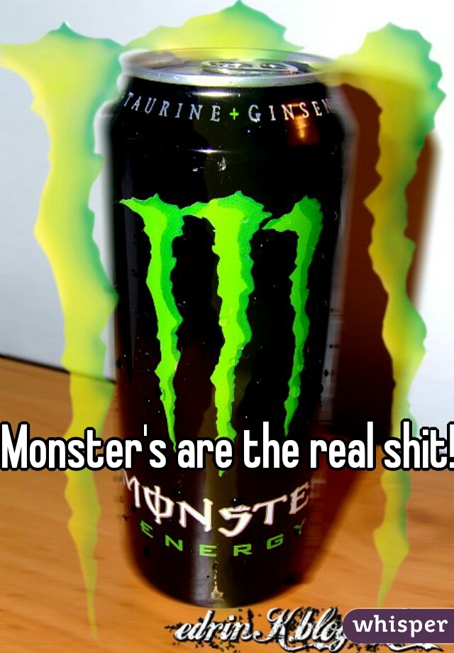 Monster's are the real shit!