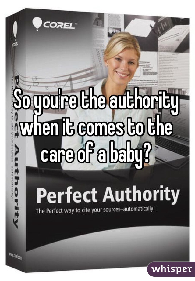 So you're the authority when it comes to the care of a baby?