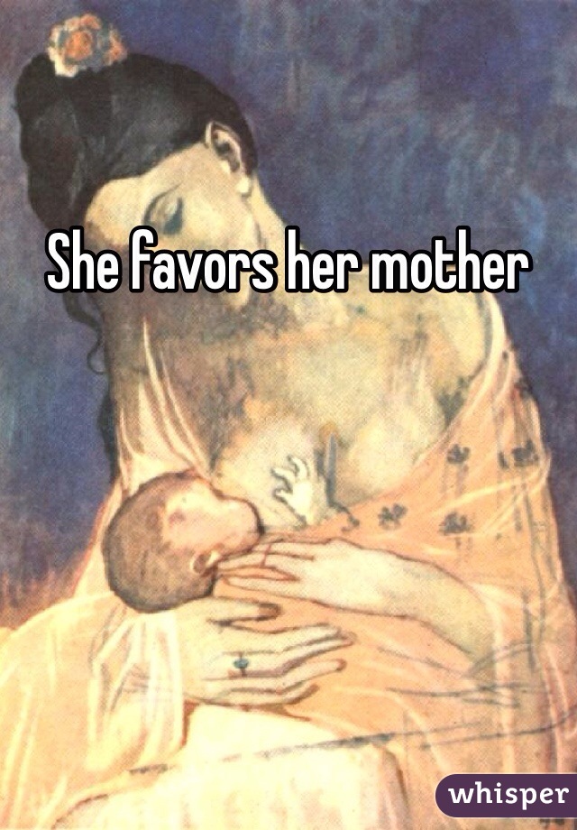 She favors her mother 