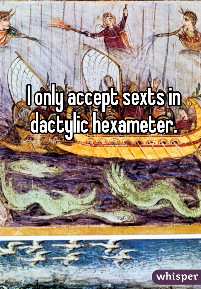 I only accept sexts in dactylic hexameter.