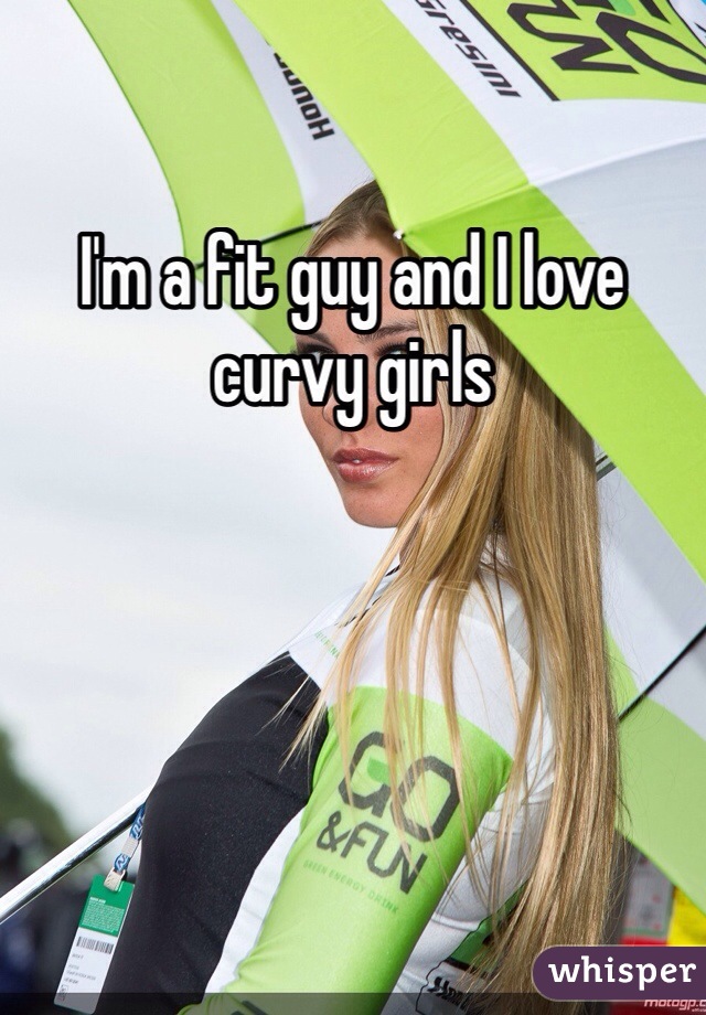I'm a fit guy and I love curvy girls