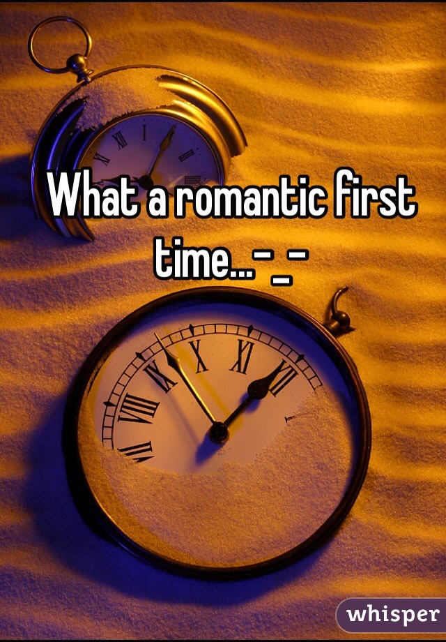 What a romantic first time...-_-