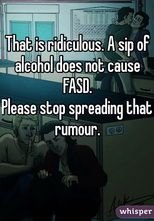 That is ridiculous. A sip of alcohol does not cause FASD. 
Please stop spreading that rumour. 
