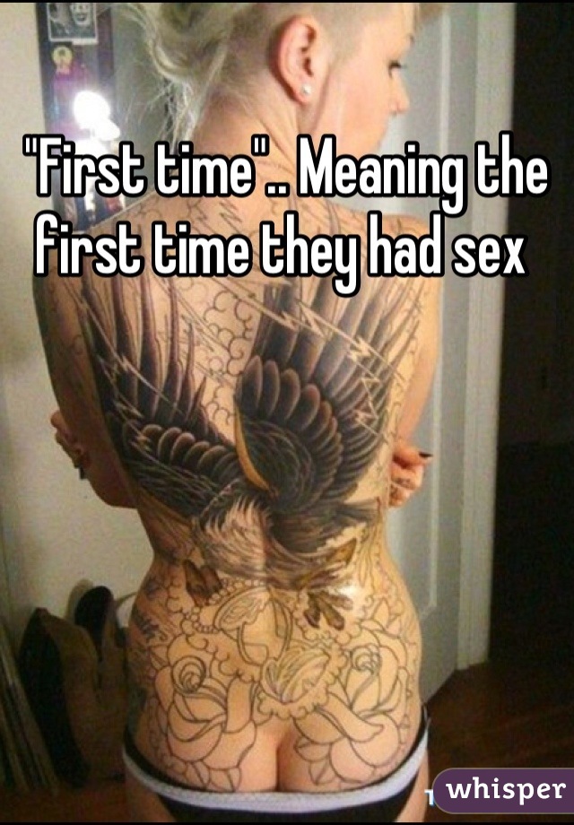 "First time".. Meaning the first time they had sex 