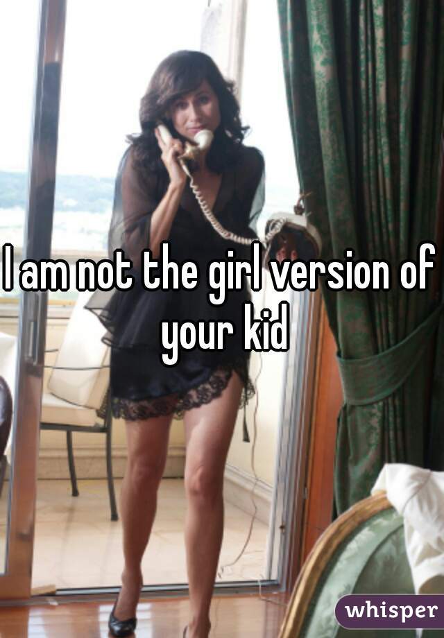 I am not the girl version of your kid