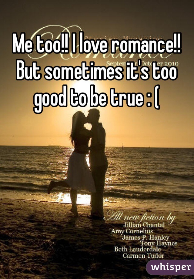 Me too!! I love romance!! But sometimes it's too good to be true : (