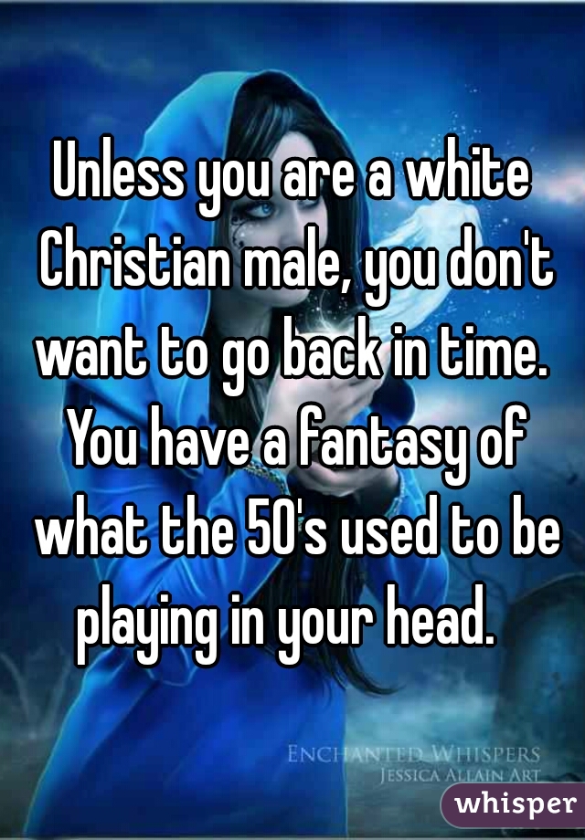 Unless you are a white Christian male, you don't want to go back in time.  You have a fantasy of what the 50's used to be playing in your head.  