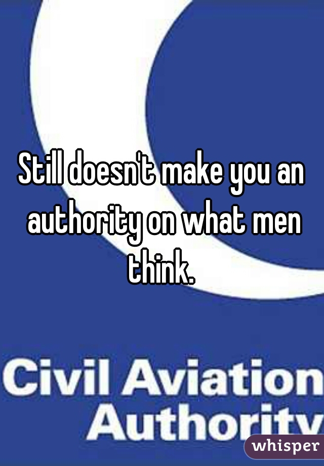 Still doesn't make you an authority on what men think. 