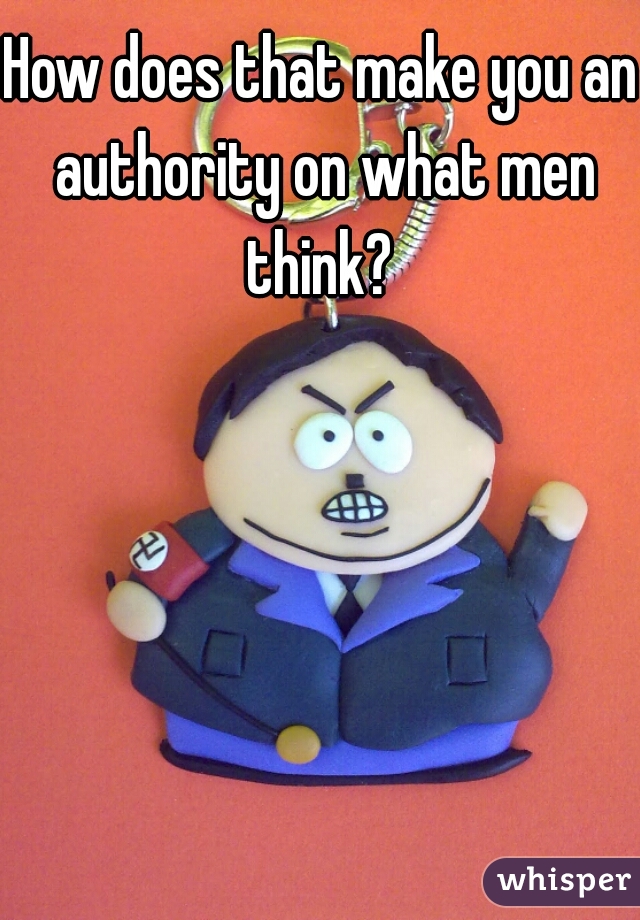 How does that make you an authority on what men think? 