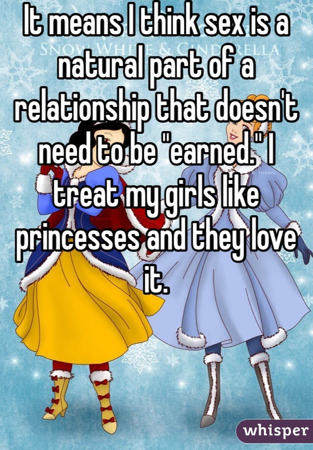 It means I think sex is a natural part of a relationship that doesn't need to be "earned." I treat my girls like princesses and they love it.