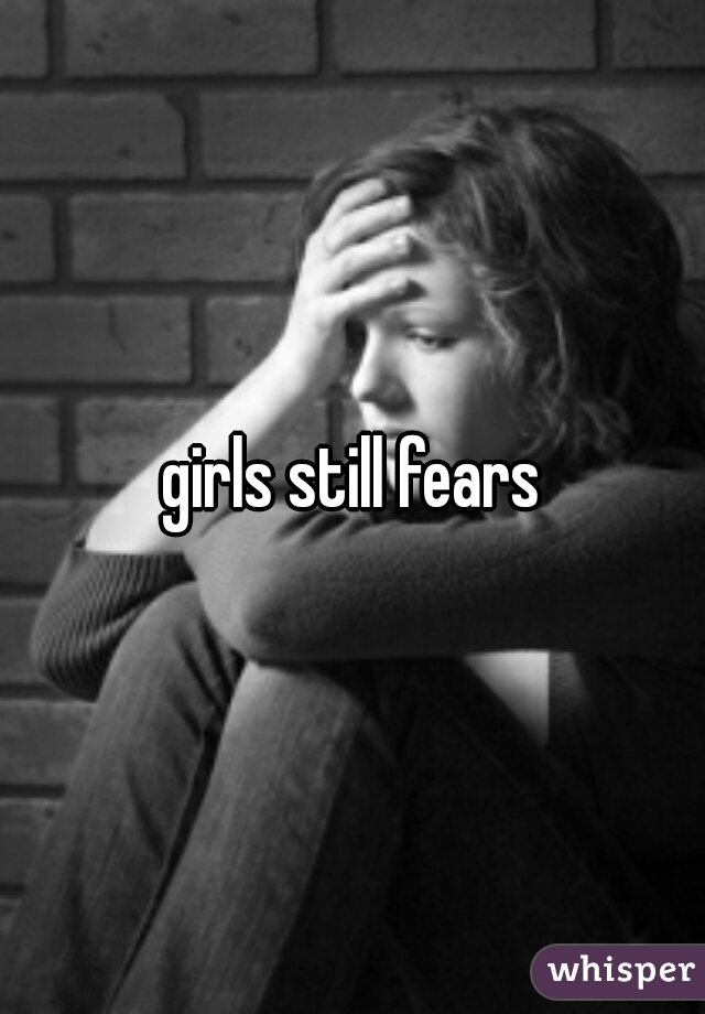 girls still fears