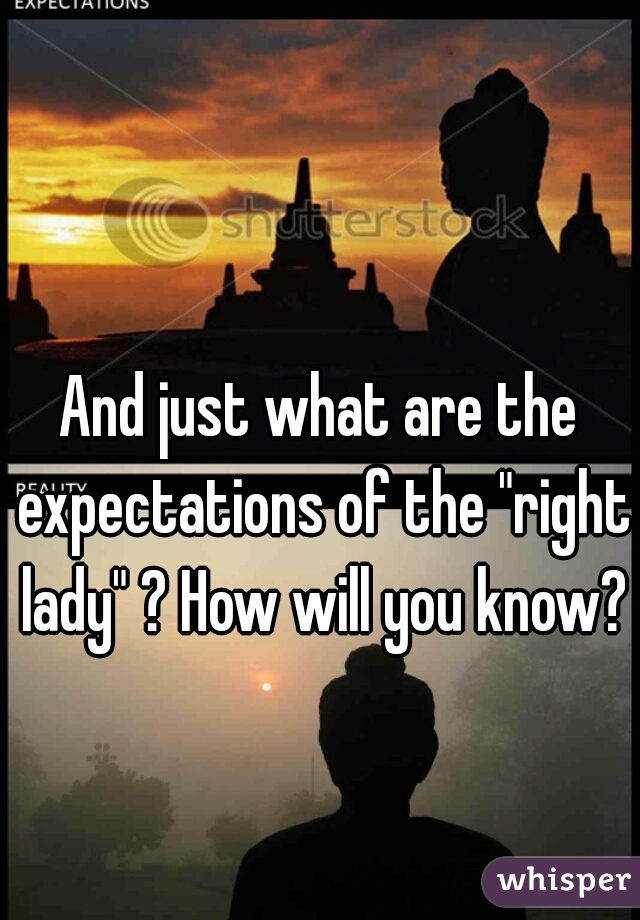 And just what are the expectations of the "right lady" ? How will you know?