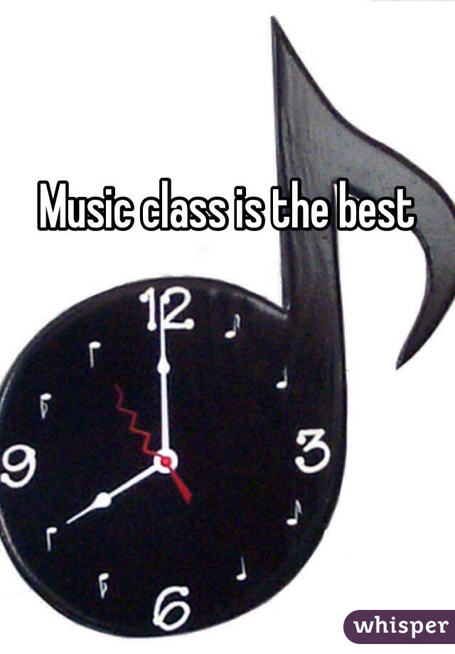 Music class is the best