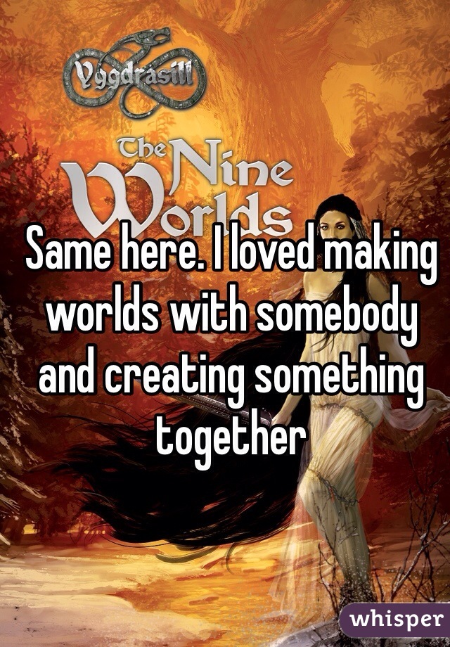 Same here. I loved making worlds with somebody and creating something together