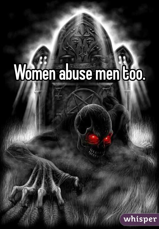 Women abuse men too.