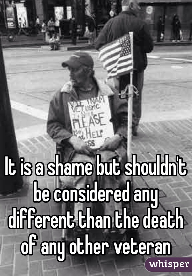 It is a shame but shouldn't be considered any different than the death of any other veteran 