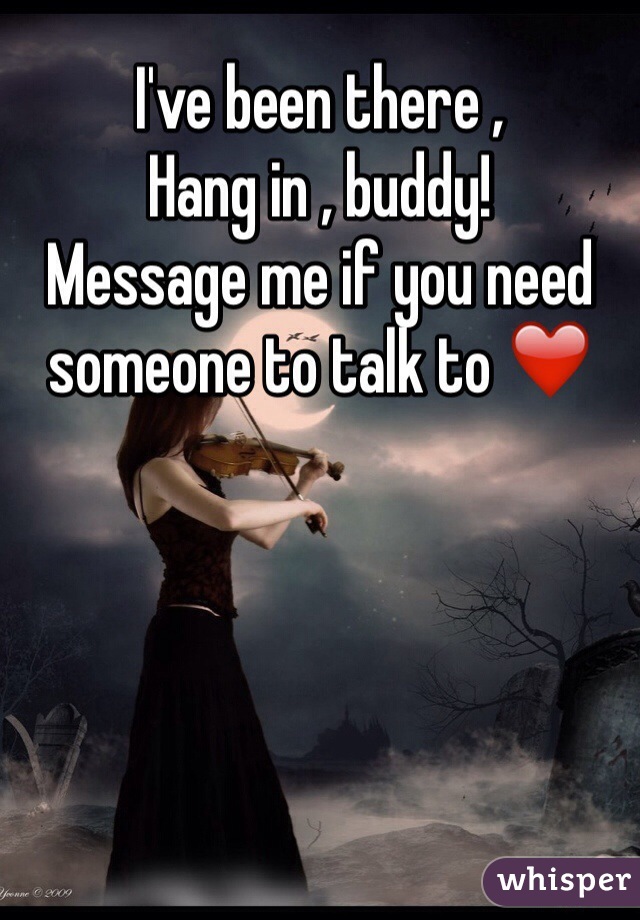 I've been there , 
Hang in , buddy! 
Message me if you need someone to talk to ❤️