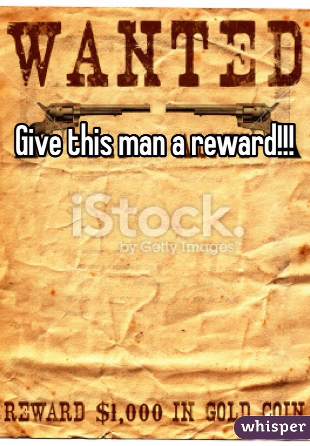 Give this man a reward!!!