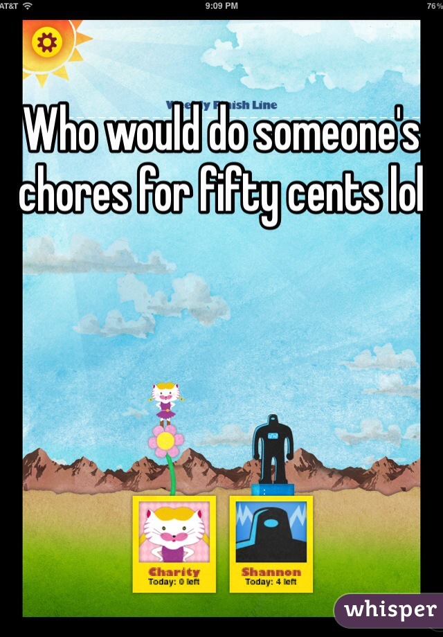 Who would do someone's chores for fifty cents lol