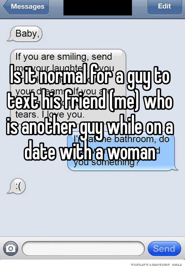 is-it-normal-for-a-guy-to-text-his-friend-me-who-is-another-guy-while