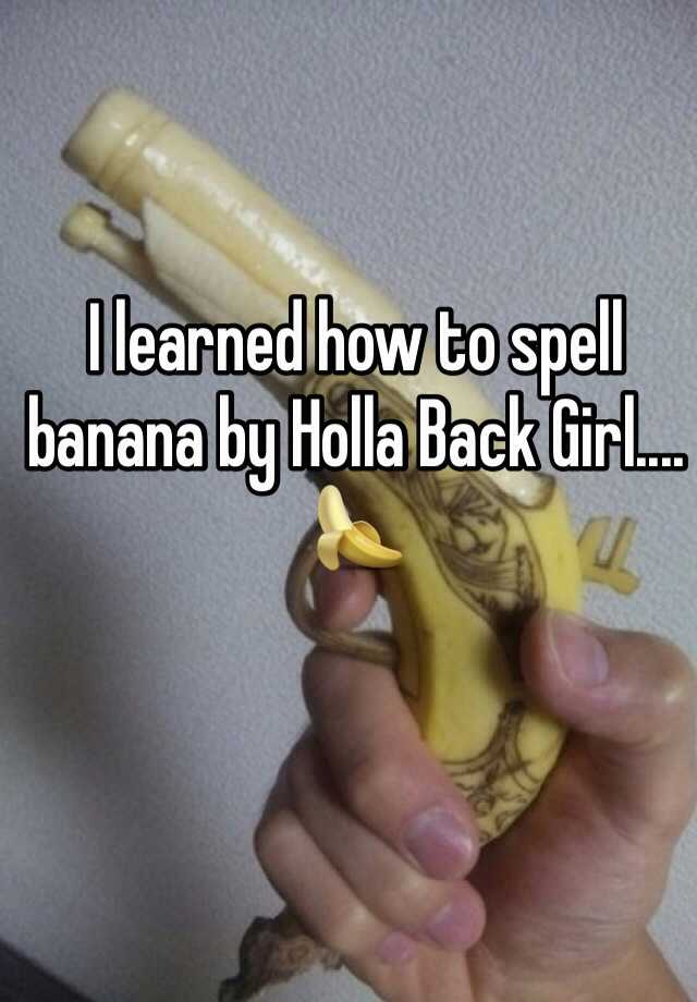 i-learned-how-to-spell-banana-by-holla-back-girl