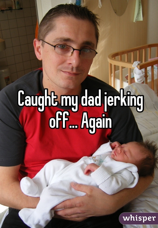 Caught my dad jerking off... Again
