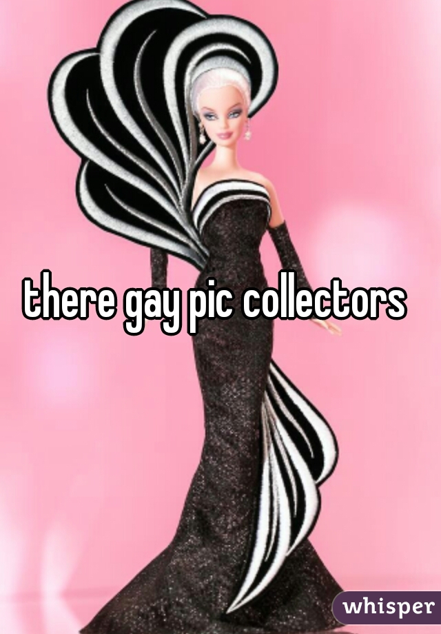 there gay pic collectors 