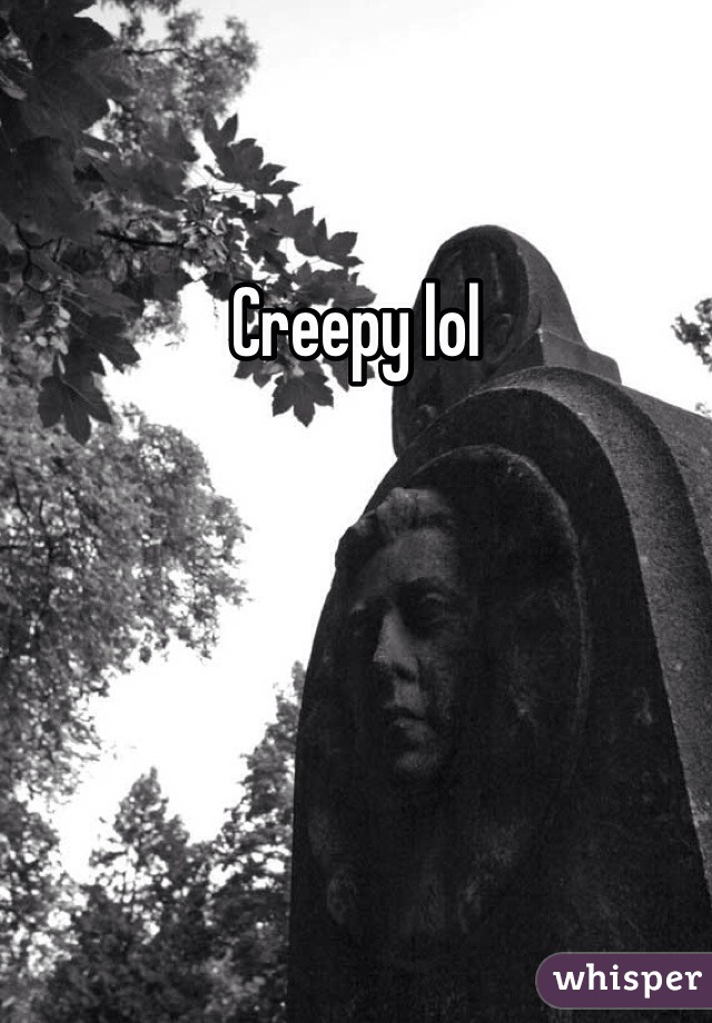 Creepy lol