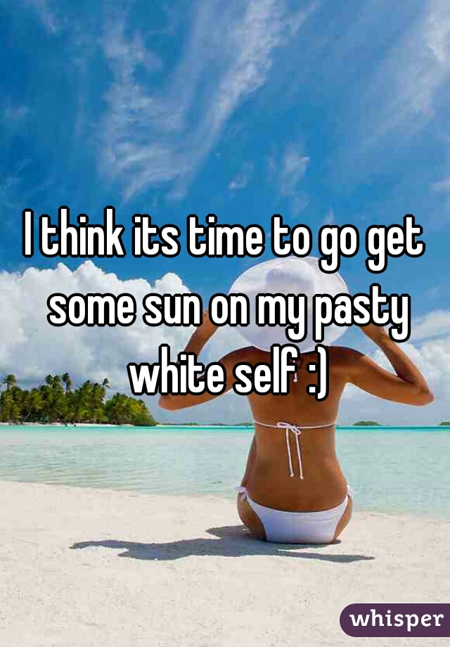 I think its time to go get some sun on my pasty white self :)