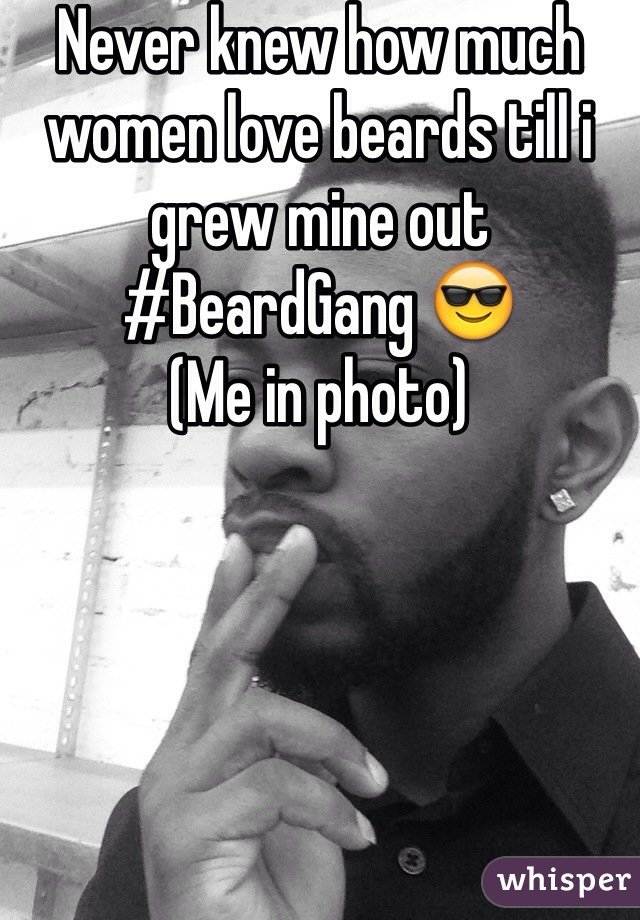 Never knew how much women love beards till i grew mine out #BeardGang 😎
(Me in photo) 
