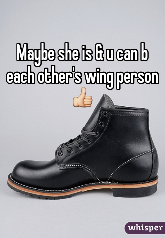 Maybe she is & u can b each other's wing person 👍