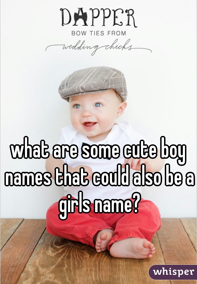 what are some cute boy names that could also be a girls name?