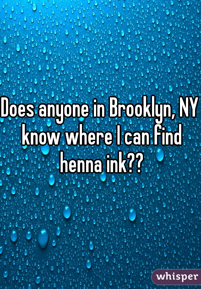 Does anyone in Brooklyn, NY know where I can find henna ink??