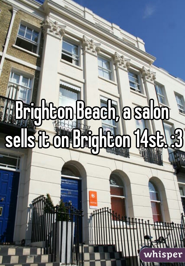Brighton Beach, a salon sells it on Brighton 14st. :3
