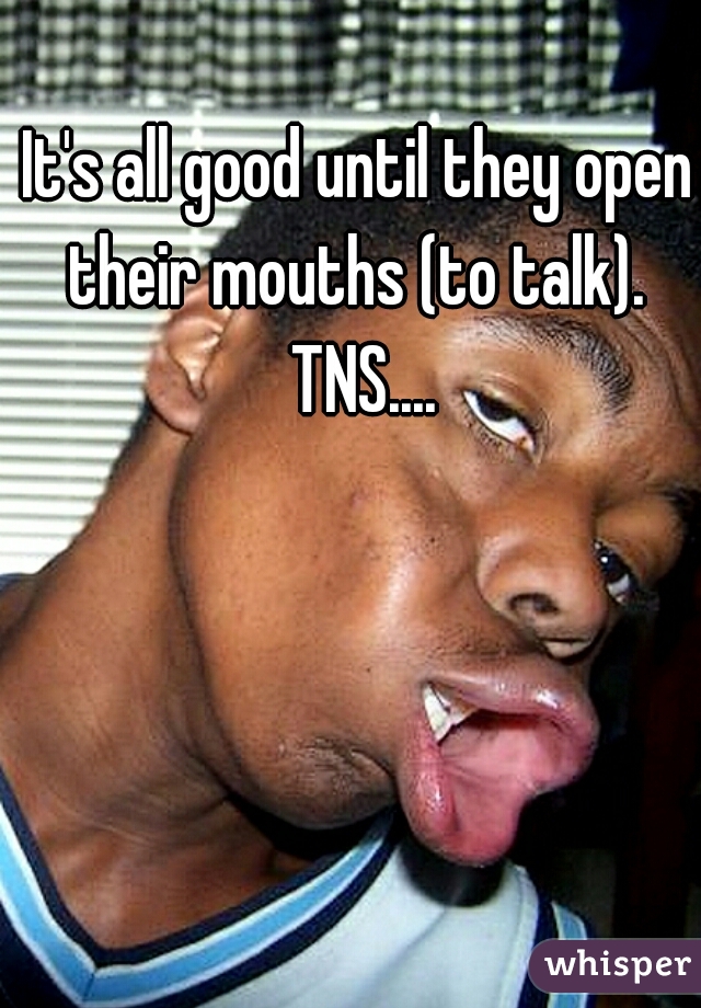 It's all good until they open their mouths (to talk).  TNS....
