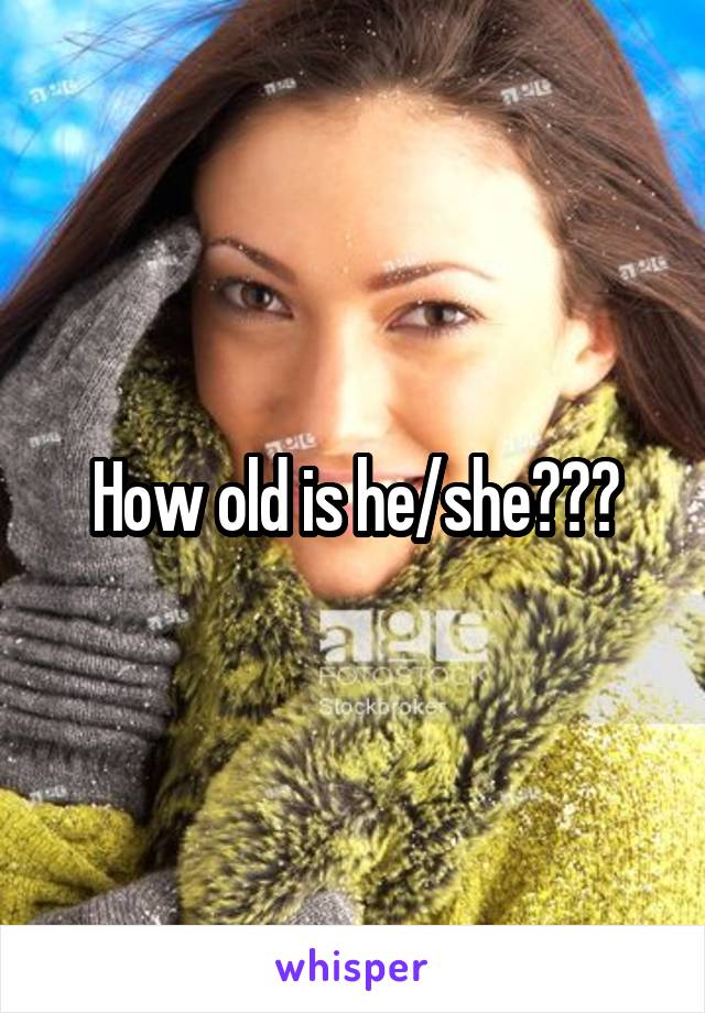 How old is he/she???