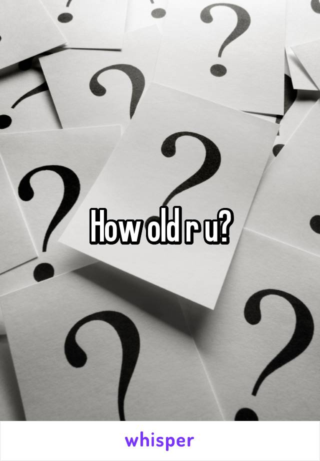 How old r u?