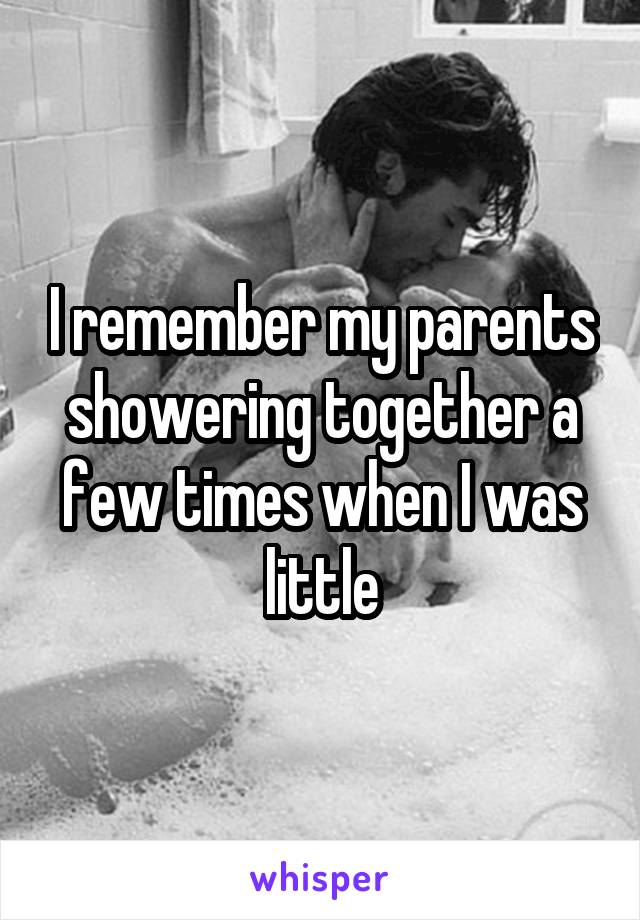 I remember my parents showering together a few times when I was little