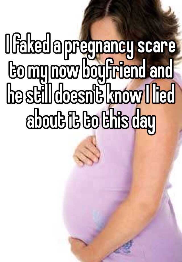 I faked a pregnancy scare to my now boyfriend and he still doesn't know I lied about it to this day