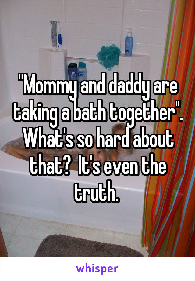 "Mommy and daddy are taking a bath together". What's so hard about that?  It's even the truth. 