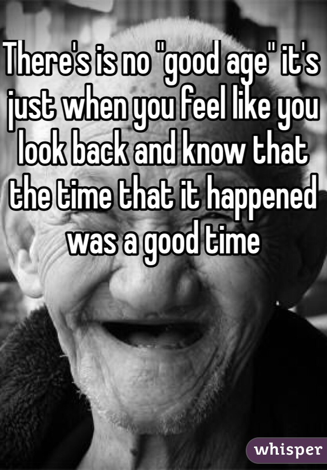 There's is no "good age" it's just when you feel like you look back and know that the time that it happened was a good time