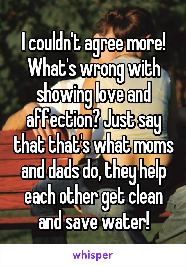 I couldn't agree more! What's wrong with showing love and affection? Just say that that's what moms and dads do, they help each other get clean and save water!