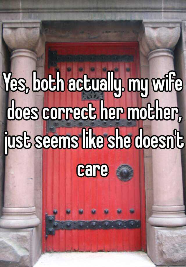 yes-both-actually-my-wife-does-correct-her-mother-just-seems-like