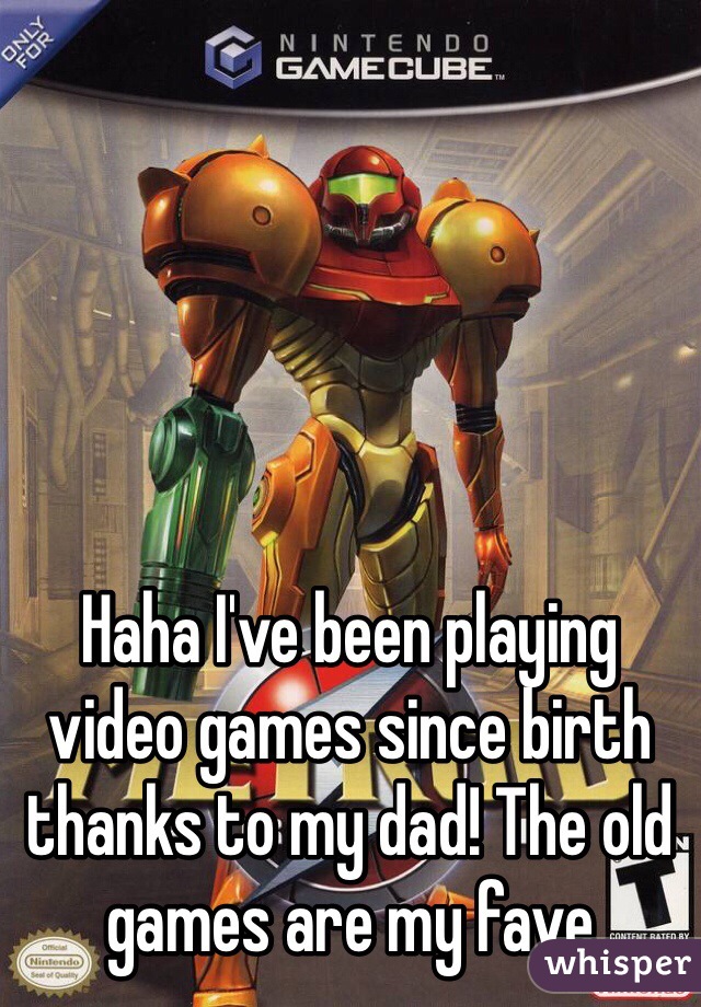 Haha I've been playing video games since birth thanks to my dad! The old games are my fave
