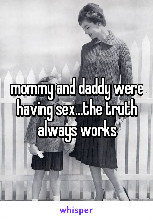 mommy and daddy were having sex...the truth always works