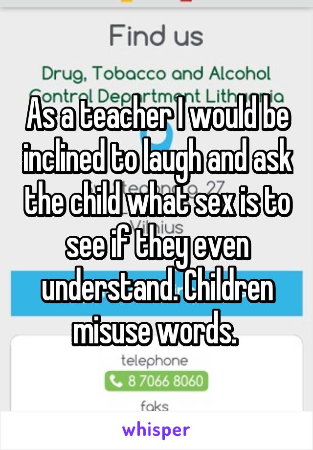 As a teacher I would be inclined to laugh and ask the child what sex is to see if they even understand. Children misuse words. 