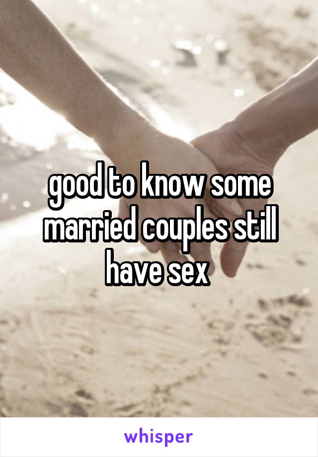 good to know some married couples still have sex 