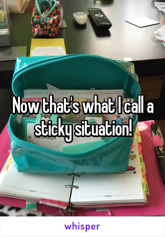 Now that's what I call a sticky situation!