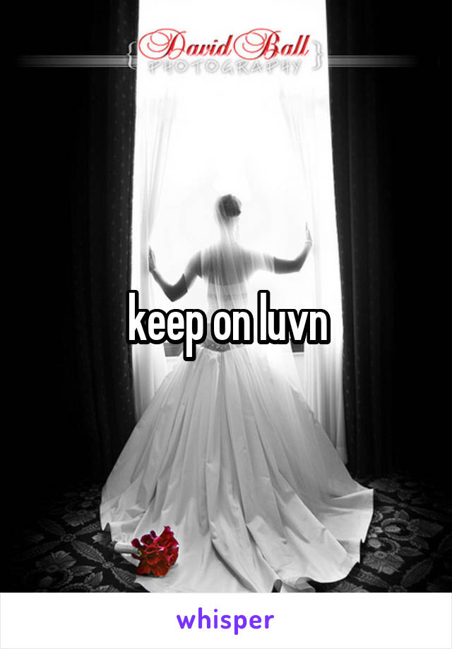 keep on luvn