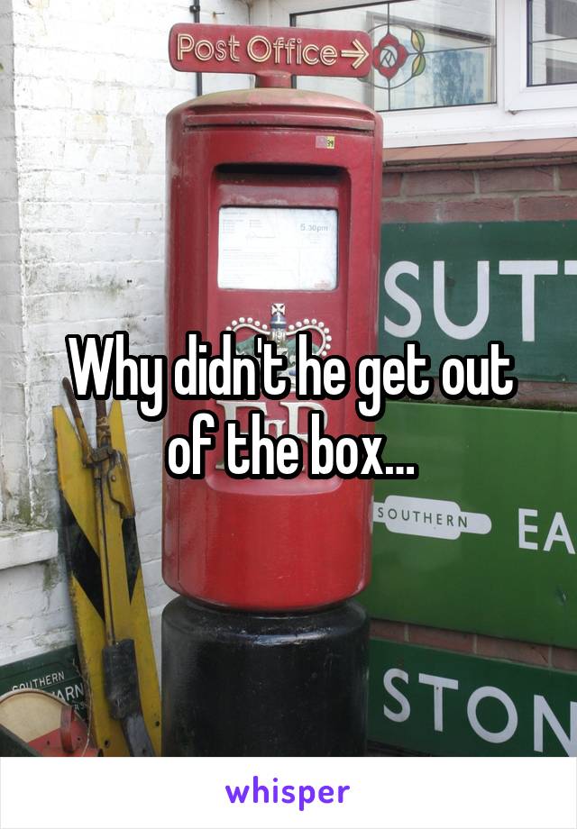 Why didn't he get out of the box…